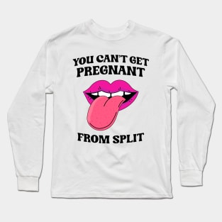 You Can't Get Pregnant From Spit Long Sleeve T-Shirt